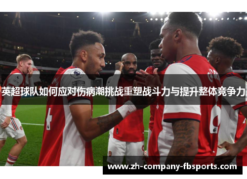 英超球队如何应对伤病潮挑战重塑战斗力与提升整体竞争力