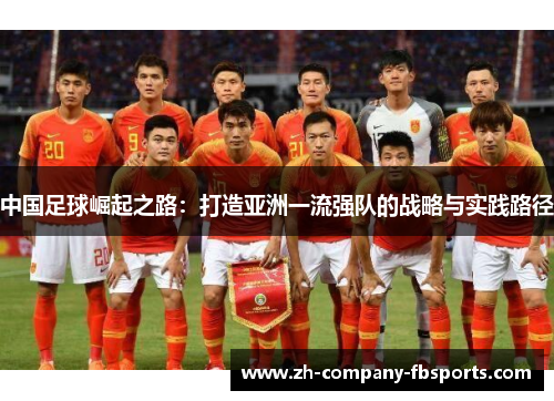 中国足球崛起之路:打造亚洲一流强队的战略与实践路径 中国足球崛起之路:打造亚洲一流强队的战略与实践路径