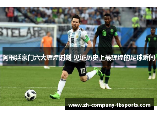 阿根廷豪门六大辉煌时刻 见证历史上最辉煌的足球瞬间