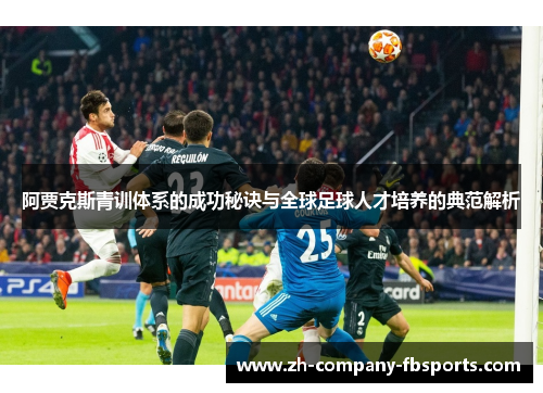 阿贾克斯青训体系的成功秘诀与全球足球人才培养的典范解析