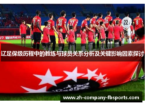 辽足保级历程中的教练与球员关系分析及关键影响因素探讨