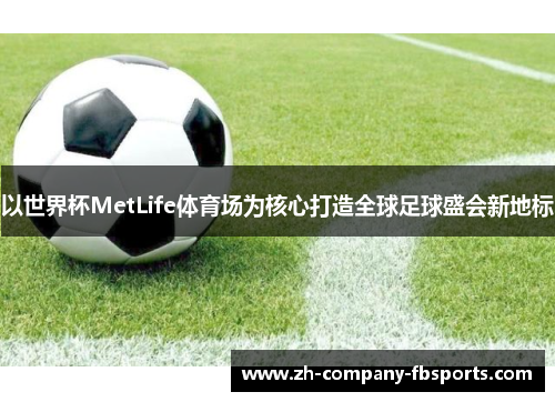以世界杯MetLife体育场为核心打造全球足球盛会新地标