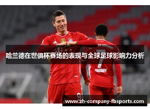 哈兰德在世俱杯赛场的表现与全球足球影响力分析