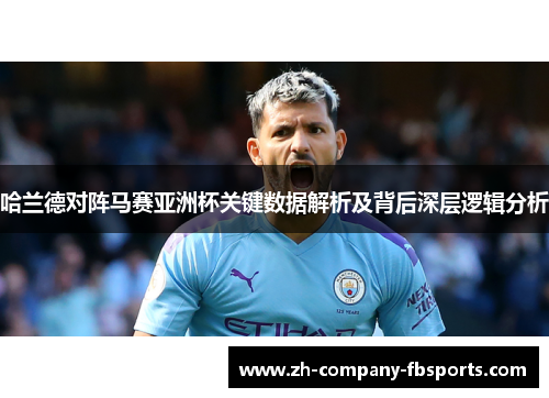 哈兰德对阵马赛亚洲杯关键数据解析及背后深层逻辑分析